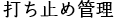 打ち止め管理